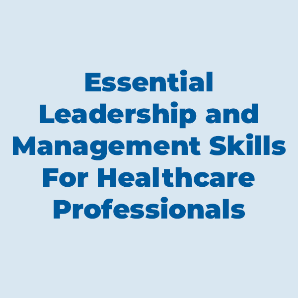 Essential Leadership And Management Skills For Healthcare Professionals ...